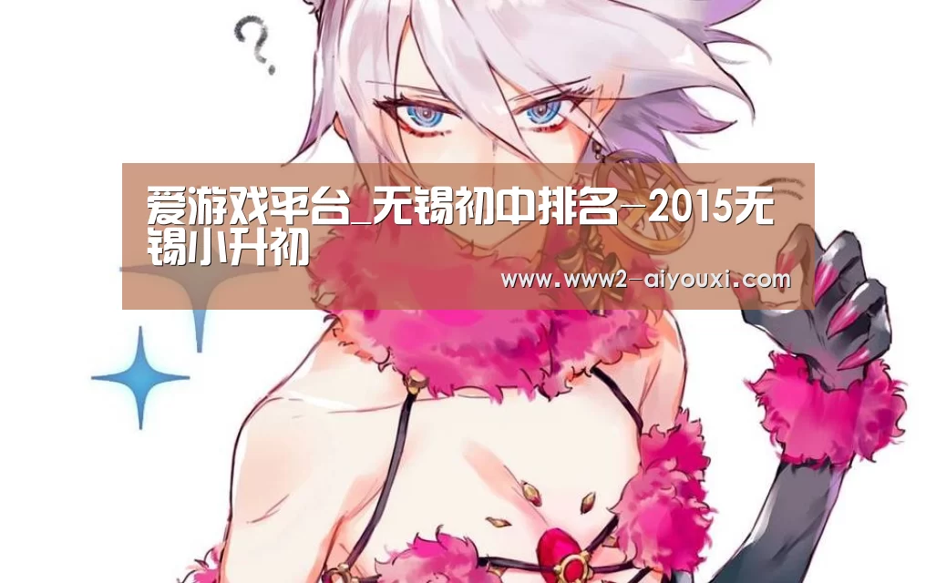爱游戏平台_无锡初中排名-2015无锡小升初(图3) 爱游戏平台